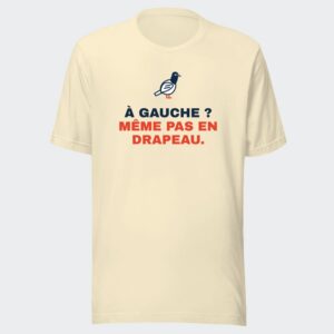 T-shirt écru « À gauche ? Même pas en drapeau. »