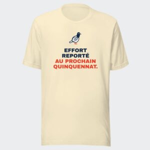 T-shirt écru « Effort reporté au prochain quinquennat. »